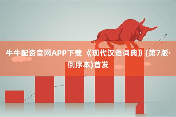 牛牛配资官网APP下载 《现代汉语词典》(第7版·倒序本)首发