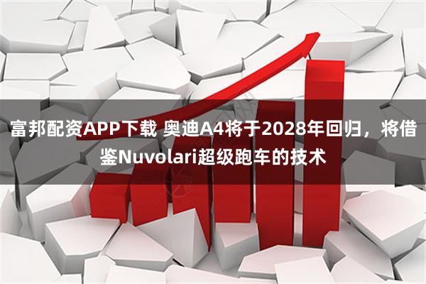 富邦配资APP下载 奥迪A4将于2028年回归，将借鉴Nuvolari超级跑车的技术
